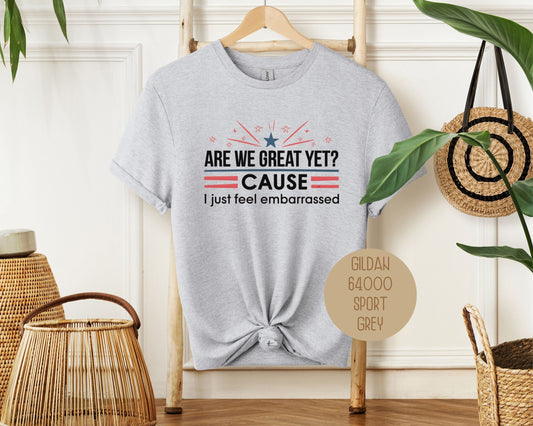 Are We Great Yet Cause I Just Feel Embarrassed Shirt-0